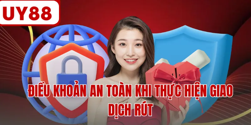 Điều khoản an toàn khi thực hiện giao dịch rút