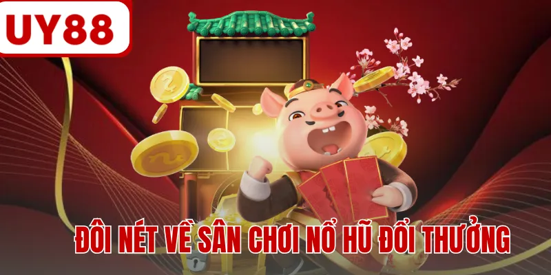 Đôi nét về sân chơi nổ hũ đổi thưởng
