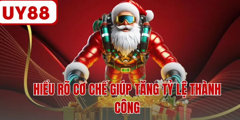 Hiểu rõ cơ chế giúp tăng tỷ lệ thành công