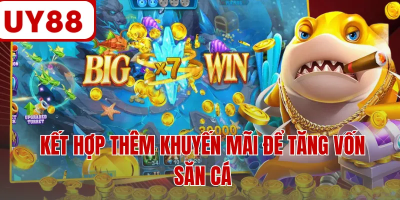 Kết hợp thêm khuyến mãi để tăng vốn săn cá