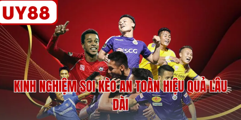 Kinh nghiệm soi kèo an toàn hiệu quả lâu dài