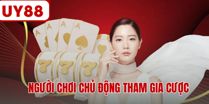 Người chơi chủ động tham gia cược
