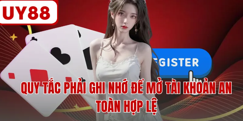 Quy tắc phải ghi nhớ để mở tài khoản an toàn hợp lệ