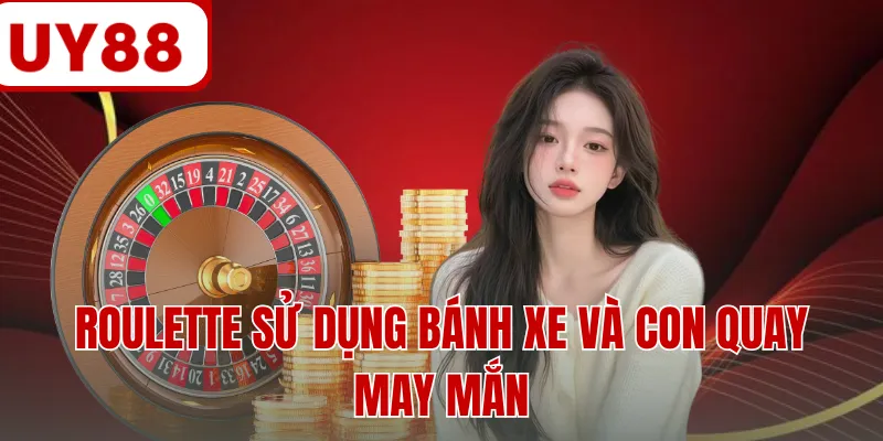 Roulette sử dụng bánh xe và con quay may mắn