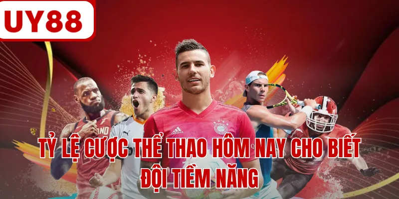 Tỷ lệ cược thể thao hôm nay cho biết đội tiềm năng